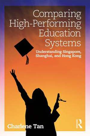 Comparing High-Performing Education Systems: Understanding Singapore, Shanghai, and Hong Kong de Charlene Tan