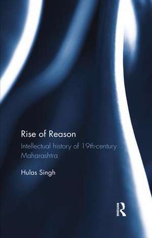 Rise of Reason: Intellectual history of 19th-century Maharashtra de Hulas Singh