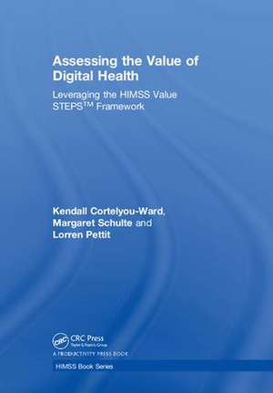 Assessing the Value of Digital Health: Leveraging the HIMSS Value STEPS™ Framework de Kendall Cortelyou-Ward