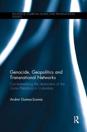 Genocide, Geopolitics and Transnational Networks: Con-textualising the destruction of the Unión Patriótica in Colombia de Andrei Gomez-Suarez