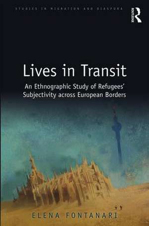 Lives in Transit: An Ethnographic Study of Refugees’ Subjectivity across European Borders de Elena Fontanari