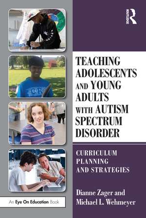 Teaching Adolescents and Young Adults with Autism Spectrum Disorder: Curriculum Planning and Strategies de Dianne Zager