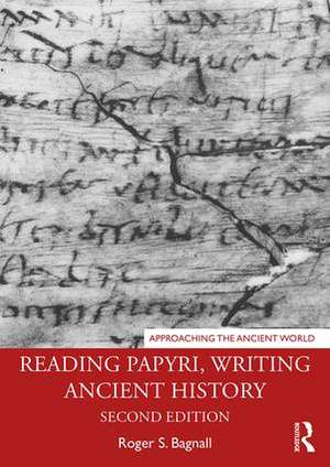 Reading Papyri, Writing Ancient History de Roger S. Bagnall