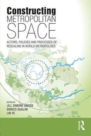 Constructing Metropolitan Space: Actors, Policies and Processes of Rescaling in World Metropolises de Jill Simone Gross