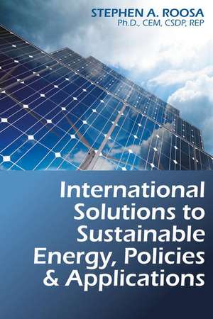 International Solutions to Sustainable Energy, Policies and Applications de Stephen A. Roosa