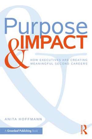 Purpose & Impact: How Executives are Creating Meaningful Second Careers de Anita Hoffmann