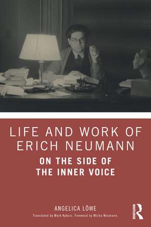 Life and Work of Erich Neumann: On the Side of the Inner Voice de Angelica Löwe