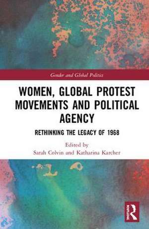 Women, Global Protest Movements, and Political Agency: Rethinking the Legacy of 1968 de Sarah Colvin