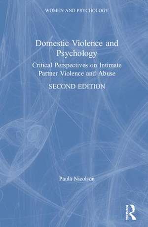 Domestic Violence and Psychology: Critical Perspectives on Intimate Partner Violence and Abuse de Paula Nicolson