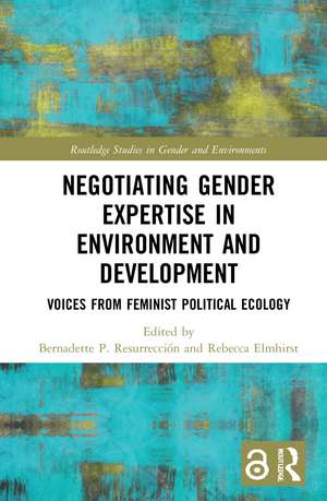 Negotiating Gender Expertise in Environment and Development: Voices from Feminist Political Ecology de Bernadette Resurrección