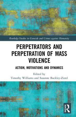 Perpetrators and Perpetration of Mass Violence: Action, Motivations and Dynamics de Timothy Williams