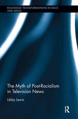 The Myth of Post-Racialism in Television News de Libby Lewis