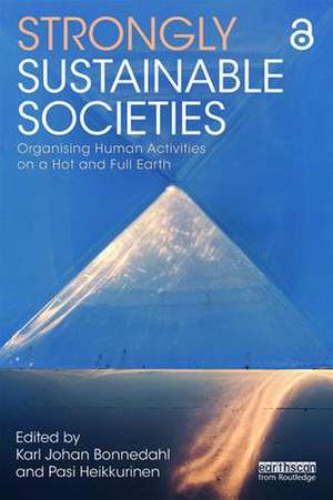 Strongly Sustainable Societies: Organising Human Activities on a Hot and Full Earth de Karl Johan Bonnedahl