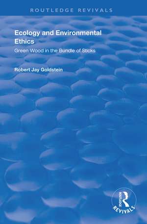 Ecology and Environmental Ethics: Green Wood in the Bundle of Sticks de Robert Jay Goldstein