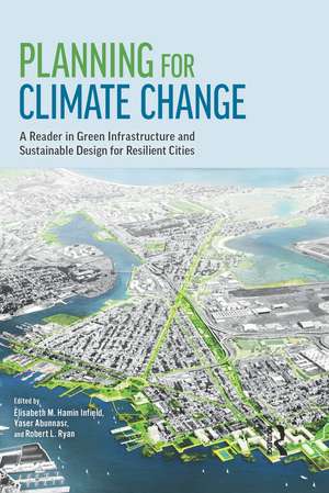 Planning for Climate Change: A Reader in Green Infrastructure and Sustainable Design for Resilient Cities de Elisabeth M. Hamin Infield