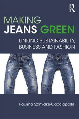 Making Jeans Green: Linking Sustainability, Business and Fashion de Paulina Szmydke-Cacciapalle