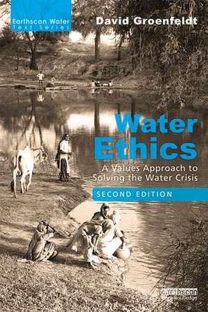 Water Ethics: A Values Approach to Solving the Water Crisis de David Groenfeldt