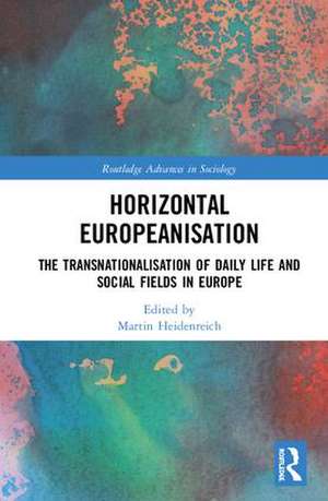 Horizontal Europeanisation: The Transnationalisation of Daily Life and Social Fields in Europe de Martin Heidenreich