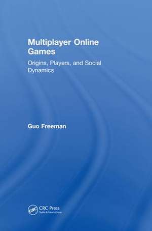 Multiplayer Online Games: Origins, Players, and Social Dynamics de Guo Freeman