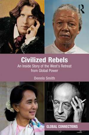 Civilized Rebels: An Inside Story of the West’s Retreat from Global Power de Dennis Smith