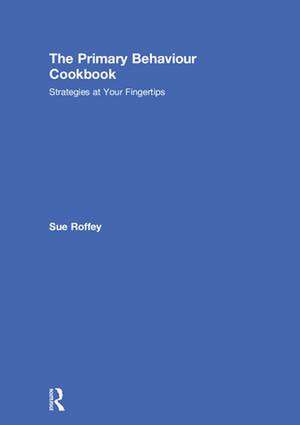 The Primary Behaviour Cookbook: Strategies at your Fingertips de Sue Roffey