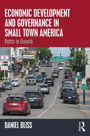 Economic Development and Governance in Small Town America: Paths to Growth de Daniel Bliss