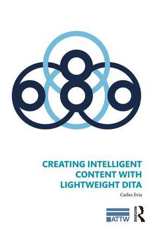 Creating Intelligent Content with Lightweight DITA de Carlos Evia