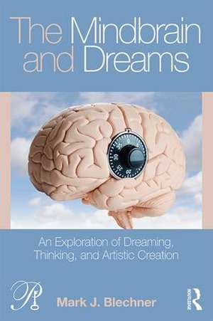 The Mindbrain and Dreams: An Exploration of Dreaming, Thinking, and Artistic Creation de Mark J. Blechner