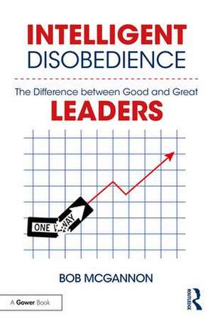 Intelligent Disobedience: The Difference between Good and Great Leaders de Bob McGannon