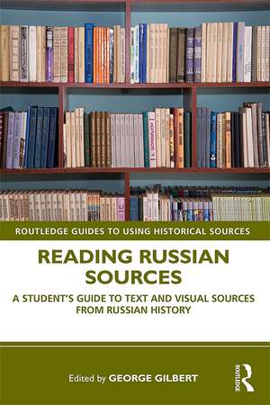 Reading Russian Sources: A Student's Guide to Text and Visual Sources from Russian History de George Gilbert