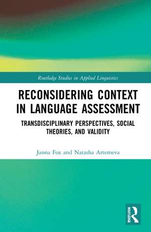 Reconsidering Context in Language Assessment: Transdisciplinary Perspectives, Social Theories, and Validity de Janna Fox