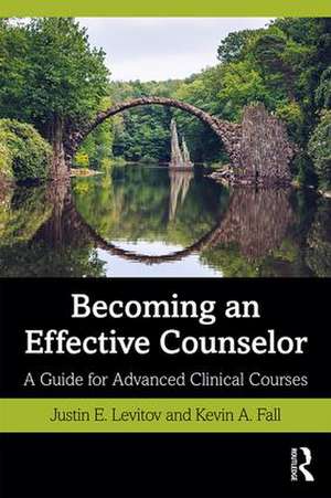 Becoming an Effective Counselor: A Guide for Advanced Clinical Courses de Justin E. Levitov