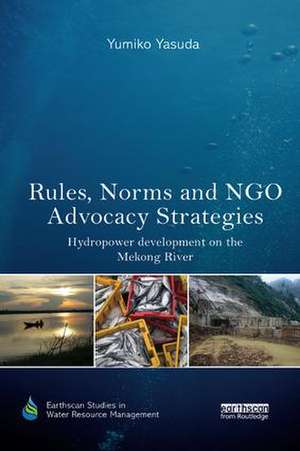 Rules, Norms and NGO Advocacy Strategies: Hydropower Development on the Mekong River de Yumiko Yasuda