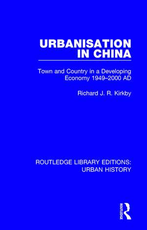 Urbanization in China: Town and Country in a Developing Economy 1949-2000 AD de Richard J R Kirkby