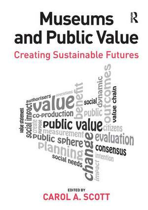 Museums and Public Value: Creating Sustainable Futures de Carol A. Scott