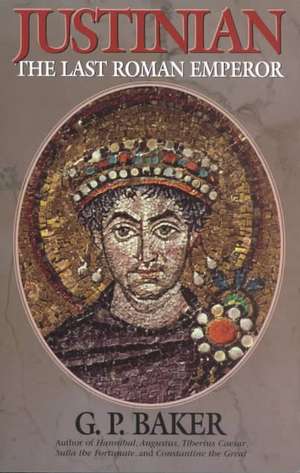 Justinian: The Last Roman Emporer de G. P. Baker