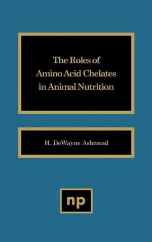 The Roles of Amino Acid Chelates in Animal Nutrition de H. DeWayne Ashemead