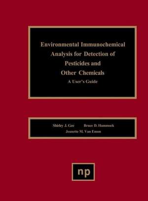 Environmental Immunochemical Analysis Detection of Pesticides and Other Chemicals: A User's Guide de Shirley J. Gee