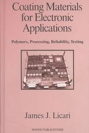 Coating Materials for Electronic Applications: Polymers, Processing, Reliability, Testing de James J. Licari