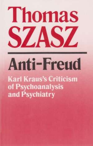 Anti-Freud: Karl Kraus's Criticism of Psychoanalysis and Psychiatry de Thomas Szasz