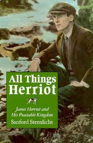 All Things Herriot: James Herriot and His Peaceable Kingdom de Sanford Sternlicht