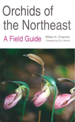 Orchids of the Northeast: A Field Guide de William K. Chapman