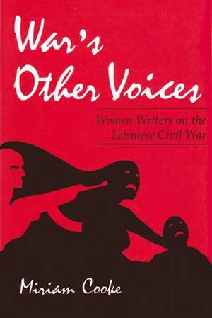 War's Other Voices: Women Writers on the Lebanese Civil War de Miriam Cooke