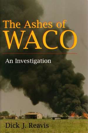 The Ashes of Waco: An Investigation de Dick J. Reavis