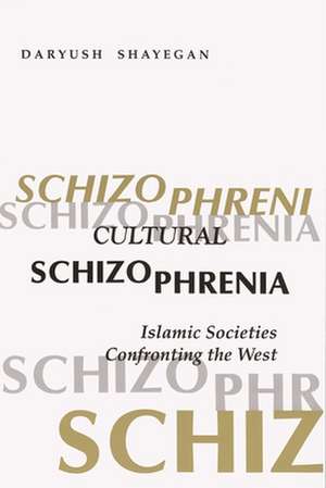 Cultural Schizophrenia: Islamic Societies Confronting the West de Darius Shayegan