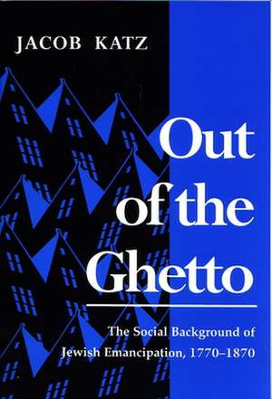 Out of the Ghetto: The Social Background of Jewish Emancipation, 1770-1870 de Jacob Katz