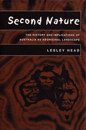 Second Nature: The History and Implications of Australia as Aboriginal Landscape de Lesley Head