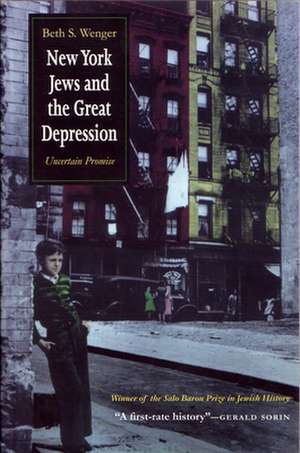 New York Jews and the Great Depression: Uncertain Promise de Beth S. Wenger