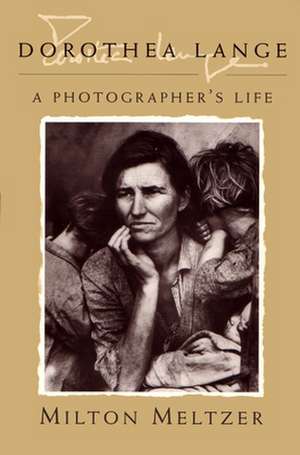 Dorthea Lange: A Photographer's Life de Milton Meltzer