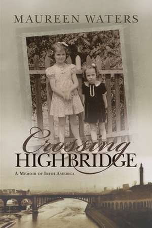 Crossing Highbridge: A Memoir of Irish America de Maureen Waters